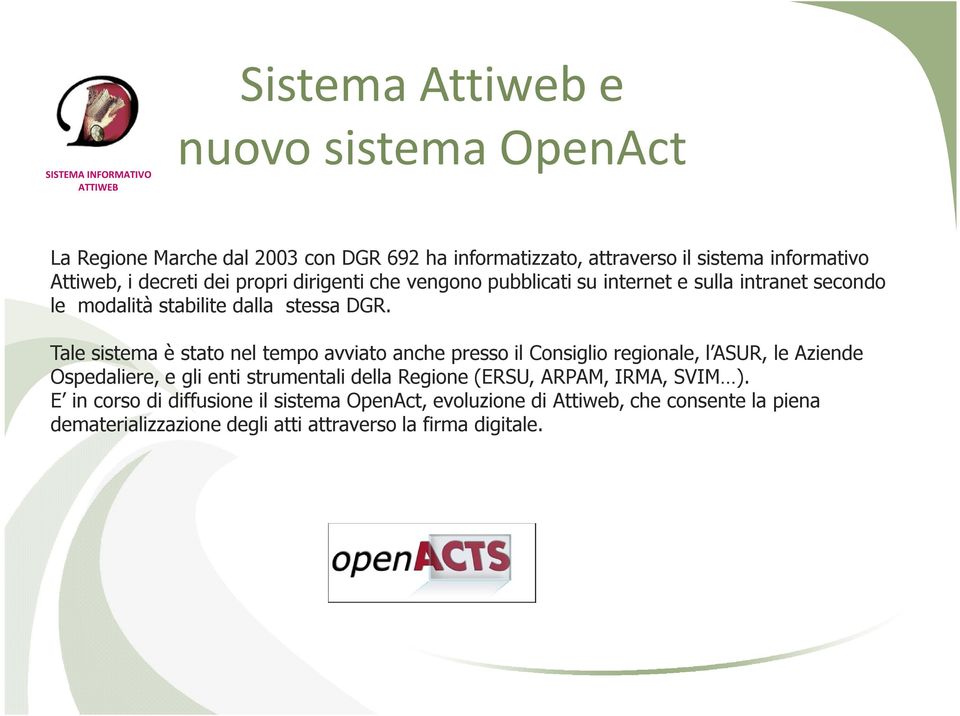 Tale sistema è stato nel tempo avviato anche presso il Consiglio regionale, l ASUR, le Aziende Ospedaliere, e gli enti strumentali della Regione (ERSU,