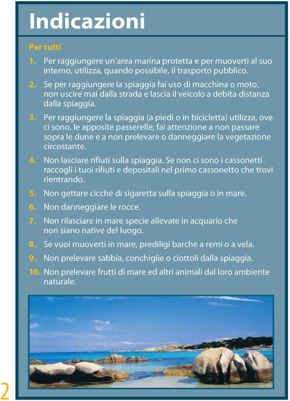 Per raggiungere la spiaggia (a piedi o in bicicletta) utilizza, ove ci sono, le apposite passerelle; fai attenzione a non passare sopra le dune e a non prelevare o danneggiare la vegetazione