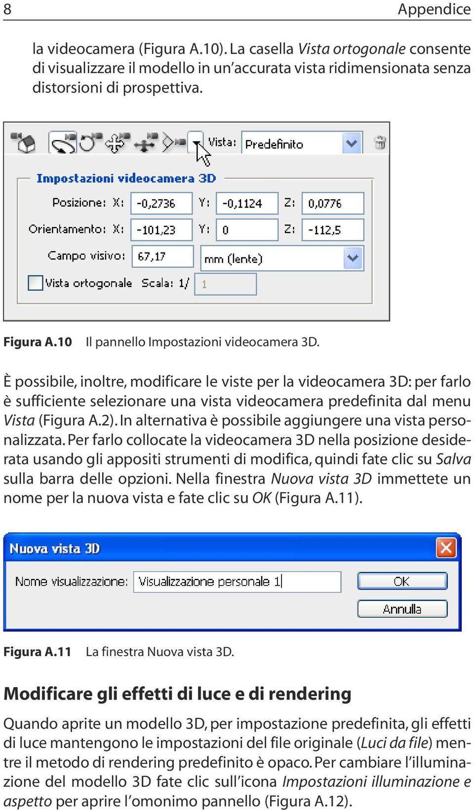 È possibile, inoltre, modificare le viste per la videocamera 3D: per farlo è sufficiente selezionare una vista videocamera predefinita dal menu Vista (Figura A.2).