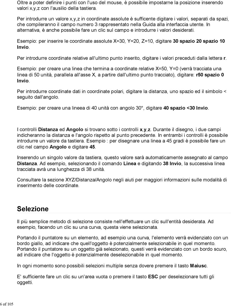 In alternativa, è anche possibile fare un clic sul campo e introdurre i valori desiderati. Esempio: per inserire le coordinate assolute X=30, Y=20, Z=10, digitare 30 spazio 20 spazio 10 Invio.