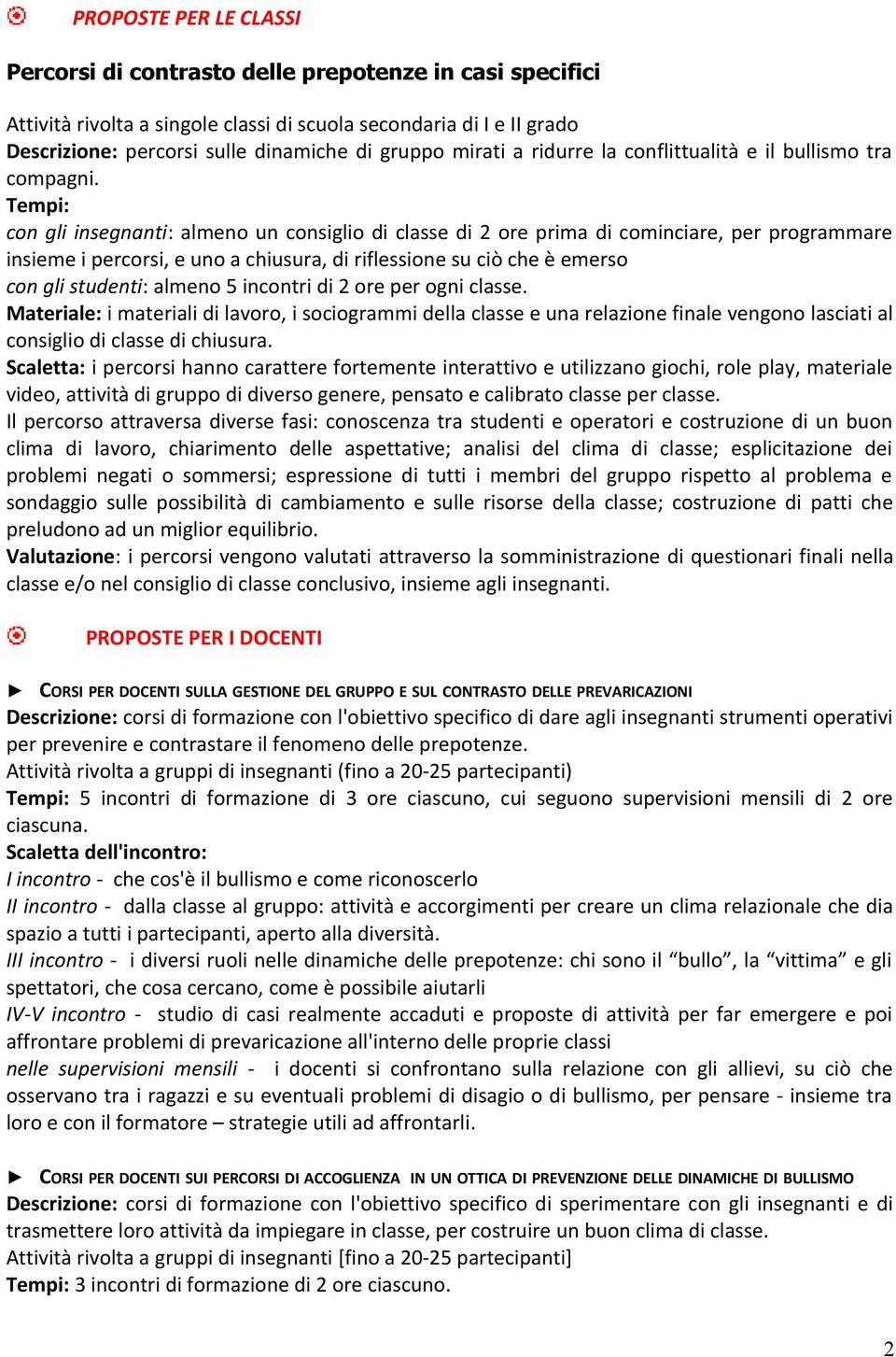 Tempi: con gli insegnanti: almeno un consiglio di classe di 2 ore prima di cominciare, per programmare insieme i percorsi, e uno a chiusura, di riflessione su ciò che è emerso con gli studenti: