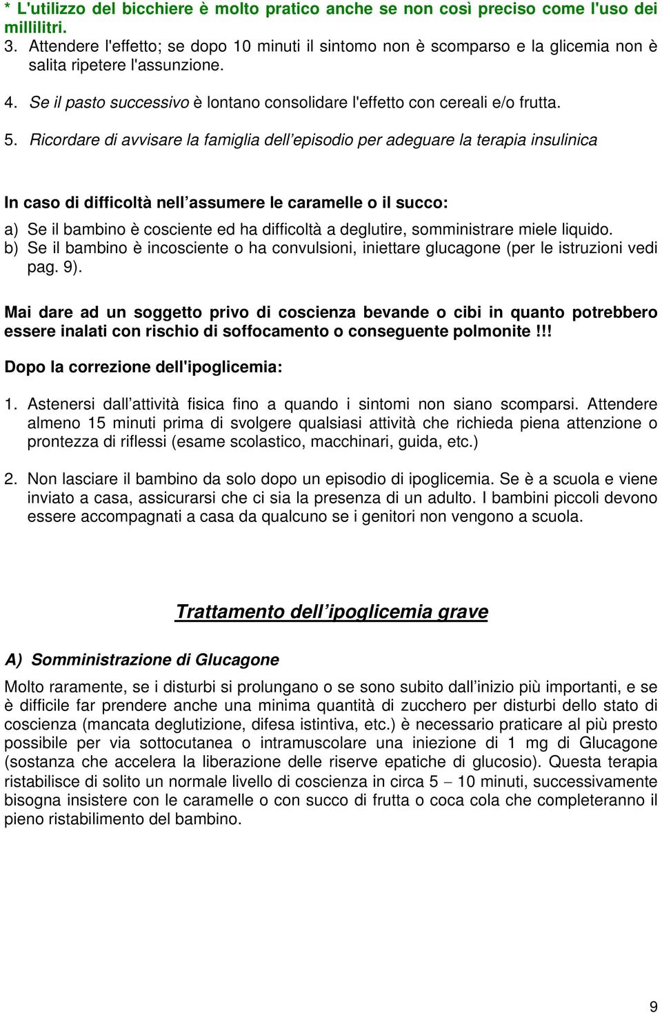 Ricordare di avvisare la famiglia dell episodio per adeguare la terapia insulinica In caso di difficoltà nell assumere le caramelle o il succo: a) Se il bambino è cosciente ed ha difficoltà a