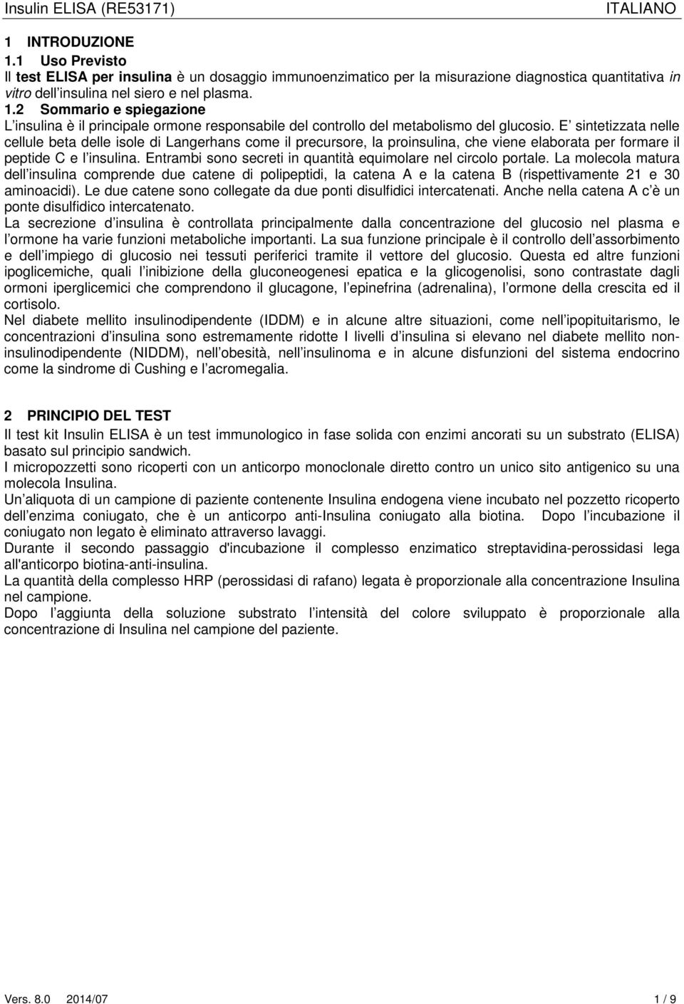 Entrambi sono secreti in quantità equimolare nel circolo portale. La molecola matura dell insulina comprende due catene di polipeptidi, la catena A e la catena B (rispettivamente 21 e 30 aminoacidi).