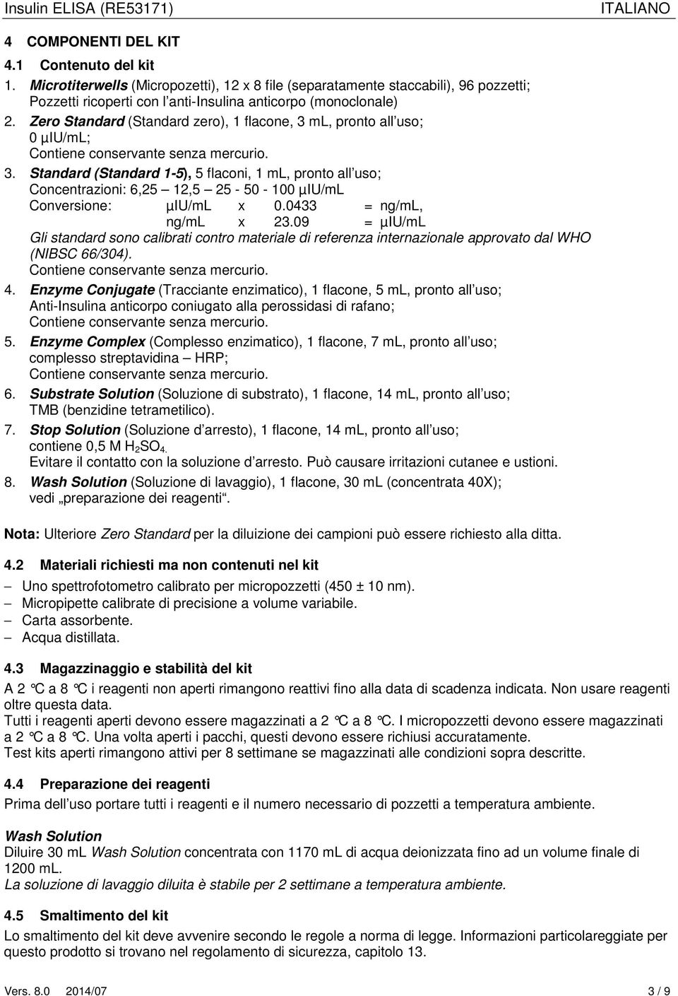 0433 = ng/ml, ng/ml x 23.09 = µiu/ml Gli standard sono calibrati contro materiale di referenza internazionale approvato dal WHO (NIBSC 66/304). Contiene conservante senza mercurio. 4.