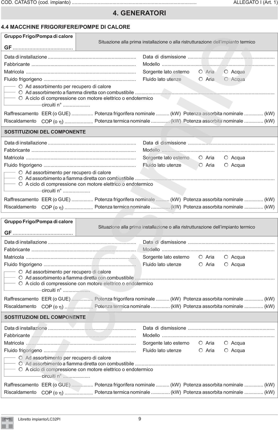 .. Raffrescamento EE R (o GUE)... Potenza frigorifera nominale... (kw) Potenza assorbita nominale... (kw) Riscaldamento CO P (o )... Potenza termica nominale... (kw) Potenza assorbita nominale... (kw) Matricola.