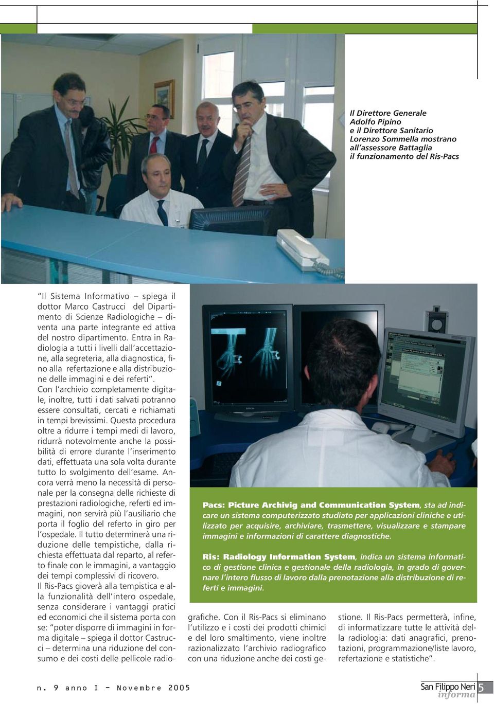 Ris: Radiology Information System, indica un sistema tico di gestione clinica e gestionale della radiologia, in grado di governare l intero flusso di lavoro dalla prenotazione alla distribuzione di