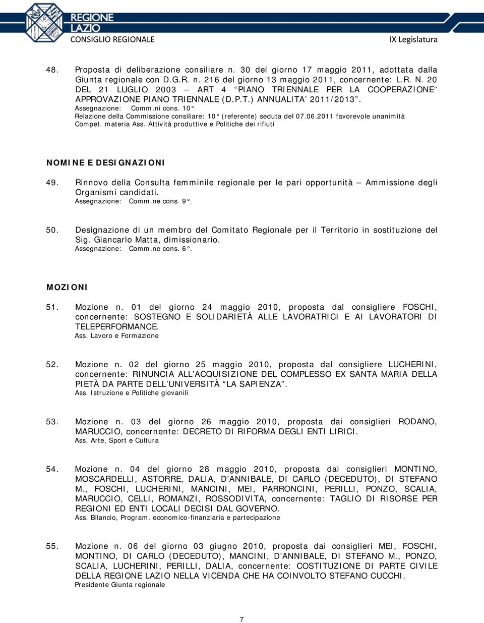 10 Relazione della Commissione consiliare: 10 (referente) seduta del 07.06.2011 favorevole unanimità Compet. materia Ass. Attività produttive e Politiche dei rifiuti NOMINE E DESIGNAZIONI 49.