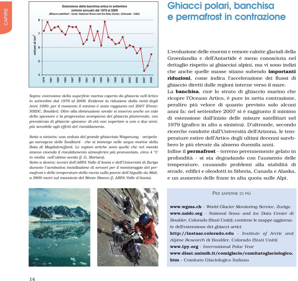 Evidente la riduzione dalla metà degli Anni 1990: per il momento il minimo è stato raggiunto nel 2007 (Fonte: NSIDC, Boulder).