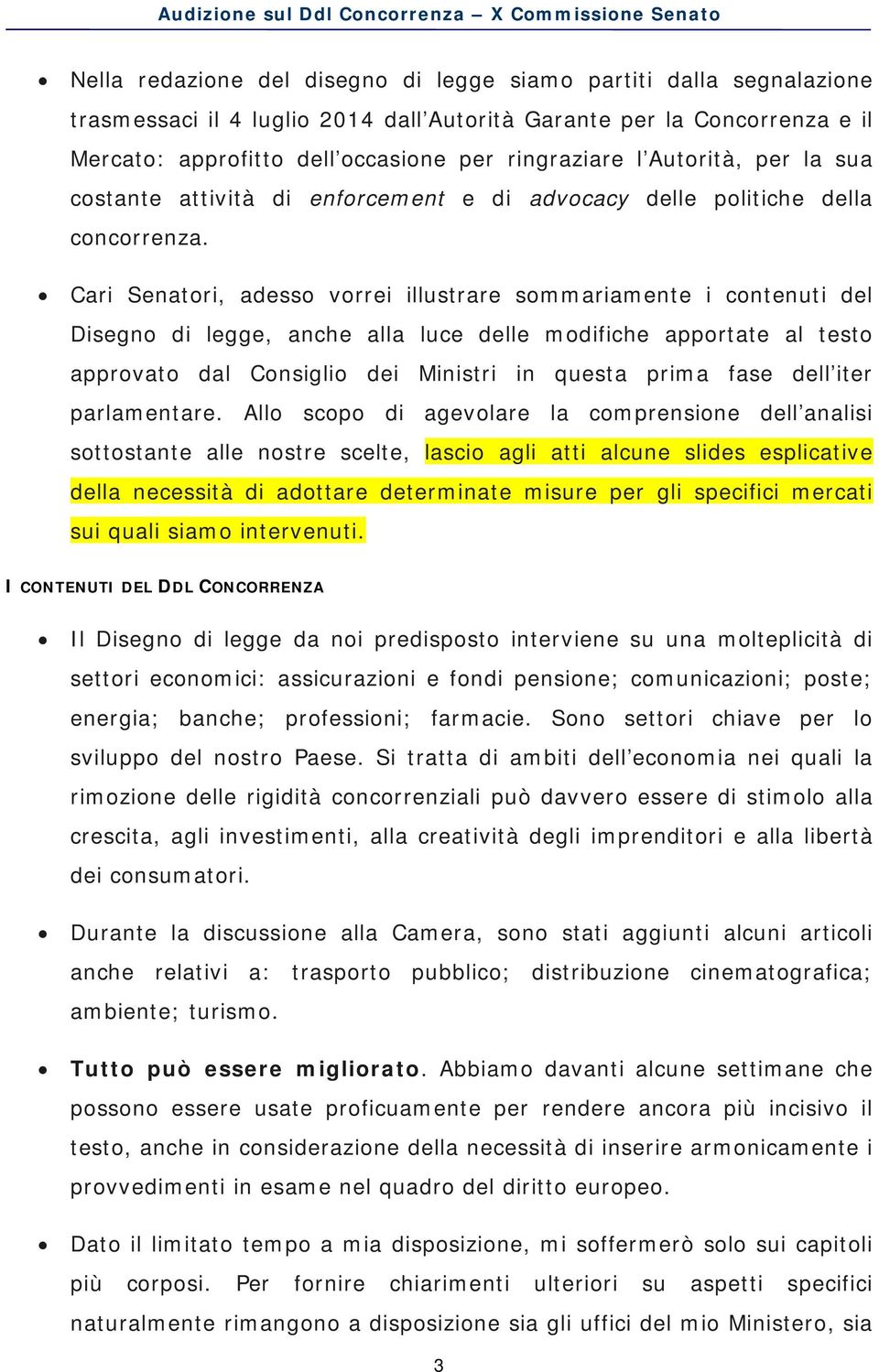 Cari Senatori, adesso vorrei illustrare sommariamente i contenuti del Disegno di legge, anche alla luce delle modifiche apportate al testo approvato dal Consiglio dei Ministri in questa prima fase