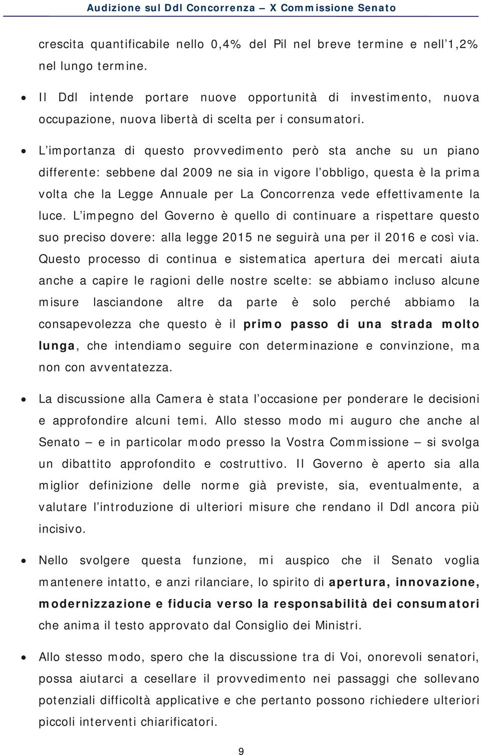 L importanza di questo provvedimento però sta anche su un piano differente: sebbene dal 2009 ne sia in vigore l obbligo, questa è la prima volta che la Legge Annuale per La Concorrenza vede