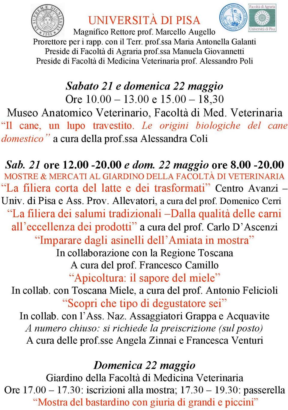 Veterinaria Il cane, un lupo travestito. Le origini biologiche del cane domestico a cura della prof.ssa Alessandra Coli Sab. 21 ore 12.00-20.