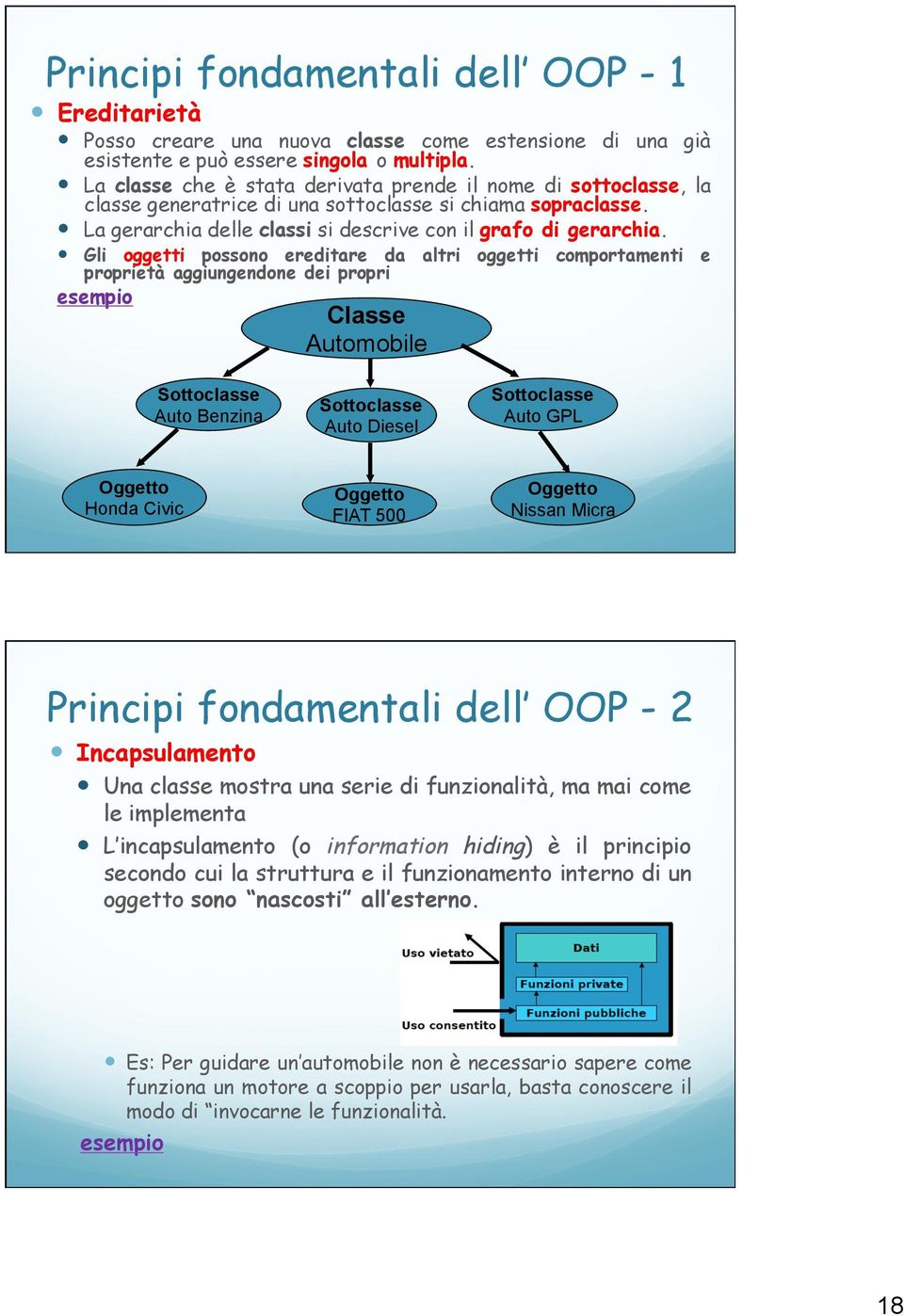 Gli oggetti possono ereditare da altri oggetti comportamenti e proprietà aggiungendone dei propri esempio Classe Automobile Sottoclasse Auto Benzina Sottoclasse Auto Diesel Sottoclasse Auto GPL