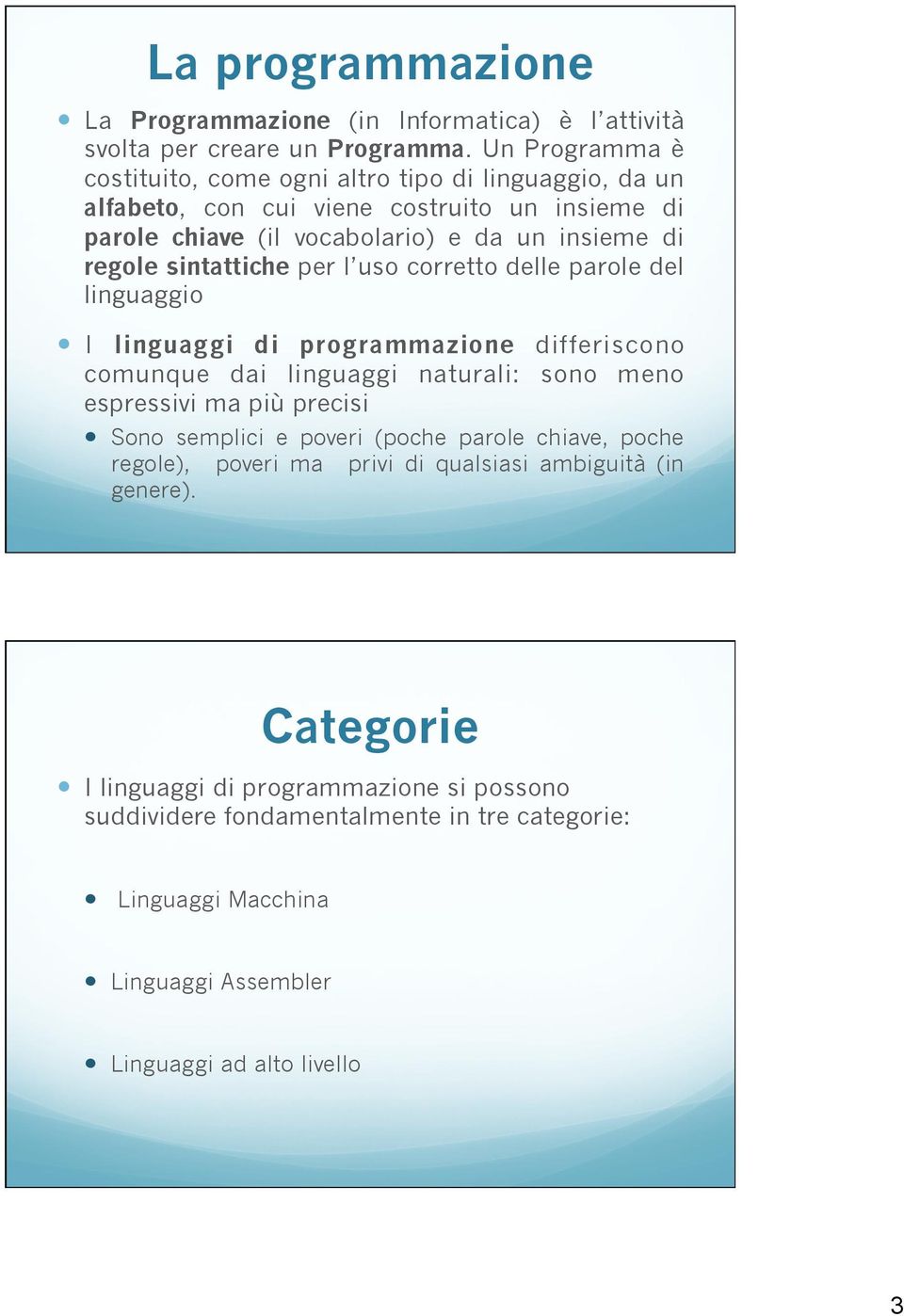 sintattiche per l uso corretto delle parole del linguaggio I linguaggi di programmazione differiscono comunque dai linguaggi naturali: sono meno espressivi ma più precisi Sono