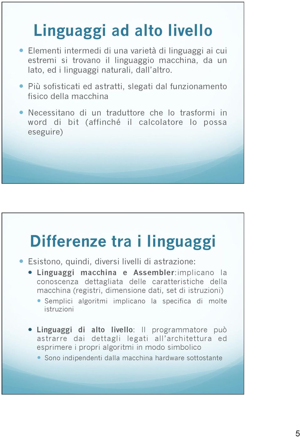 linguaggi Esistono, quindi, diversi livelli di astrazione: Linguaggi macchina e Assembler:implicano la conoscenza dettagliata delle caratteristiche della macchina (registri, dimensione dati, set di