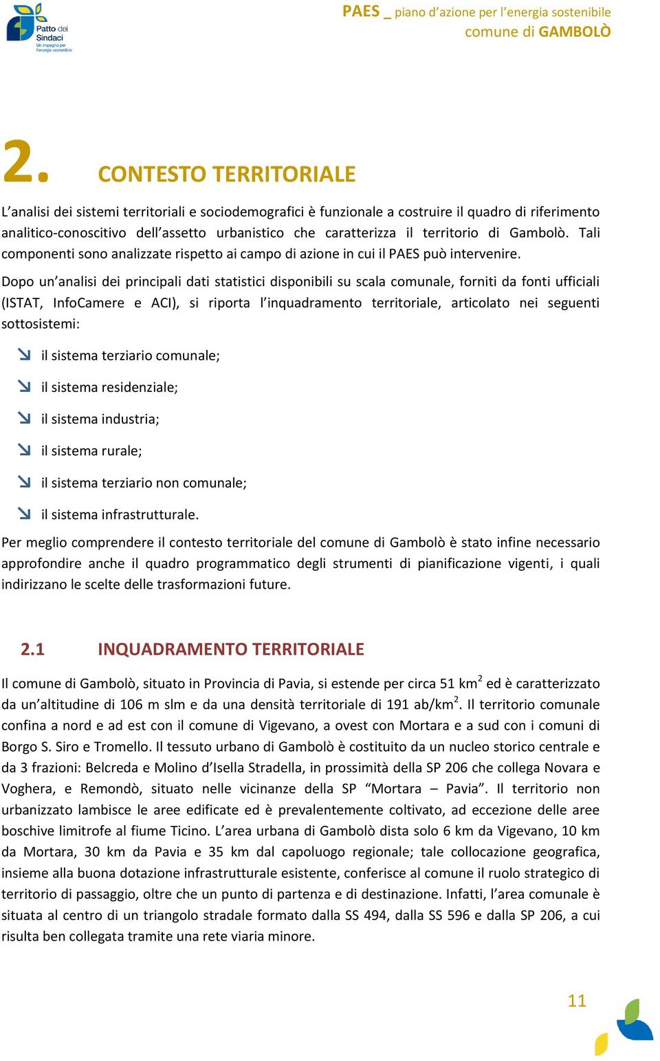 Dopo un analisi dei principali dati statistici disponibili su scala comunale, forniti da fonti ufficiali (ISTAT, InfoCamere e ACI), si riporta l inquadramento territoriale, articolato nei seguenti