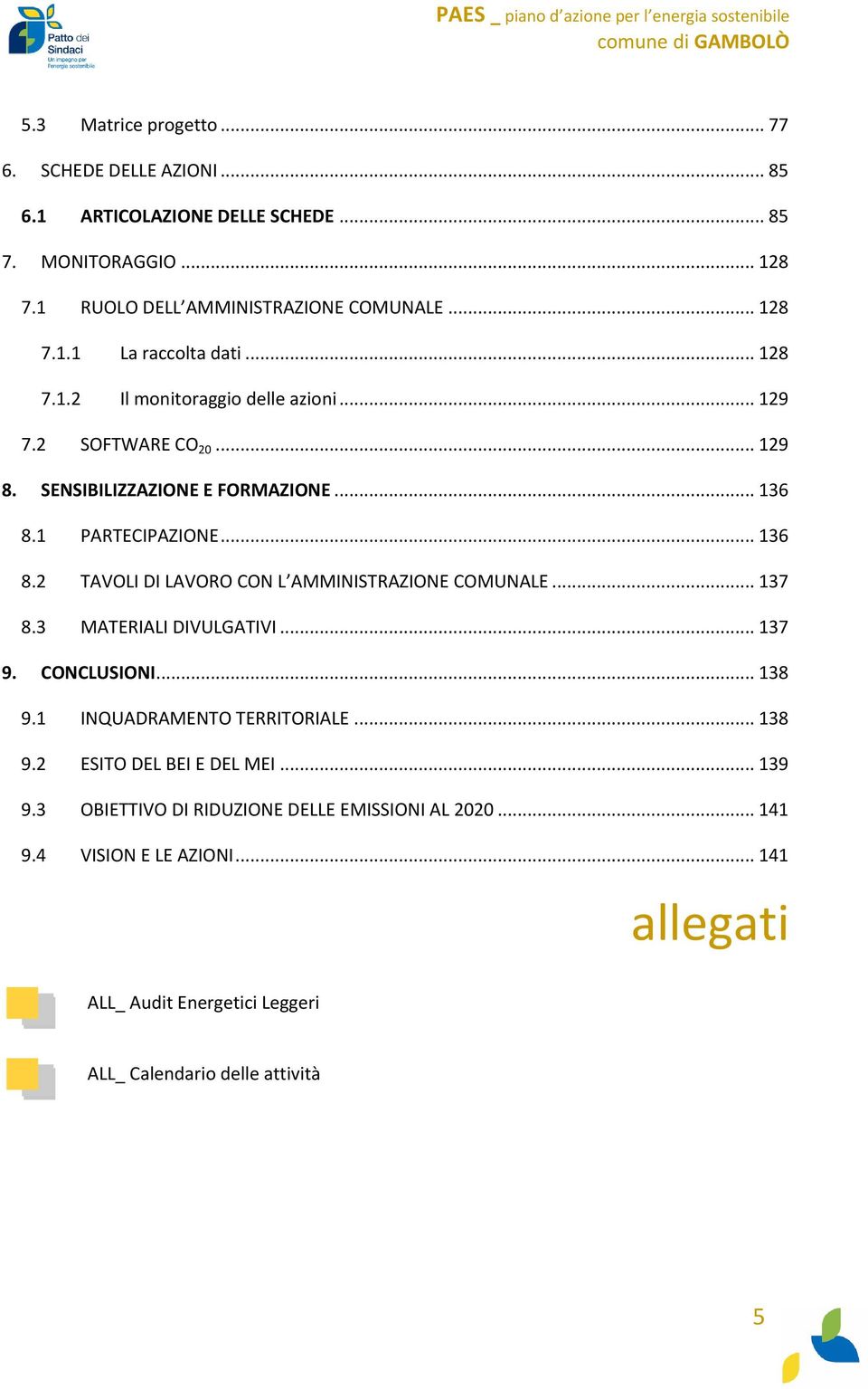 .. 137 8.3 MATERIALI DIVULGATIVI... 137 9. CONCLUSIONI... 138 9.1 INQUADRAMENTO TERRITORIALE... 138 9.2 ESITO DEL BEI E DEL MEI... 139 9.