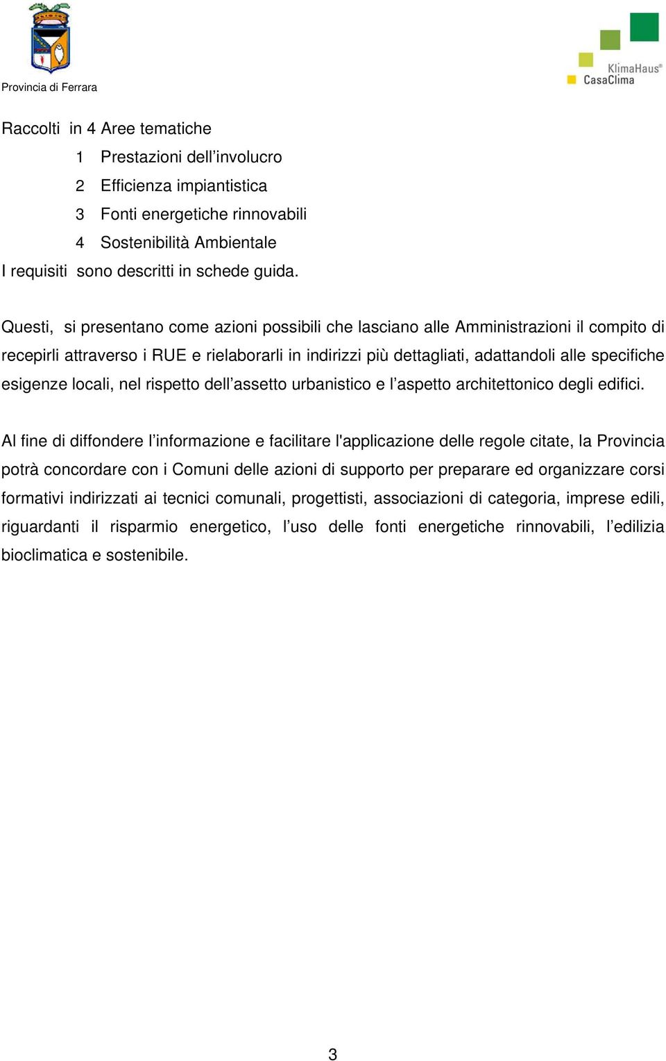 esigenze locali, nel rispetto dell assetto urbanistico e l aspetto architettonico degli edifici.