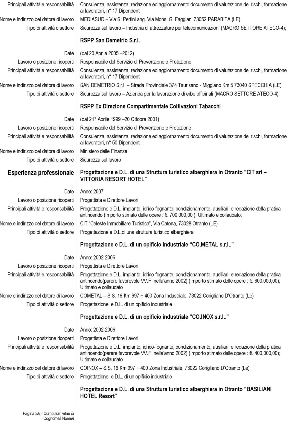 r.l. Strada Provinciale 374 Taurisano - Miggiano Km 5 73040 SPECCHIA (LE) Sicurezza sul lavoro Azienda per la lavorazione di erbe officinali (MACRO SETTORE ATECO-4); RSPP Ex Direzione Compartimentale