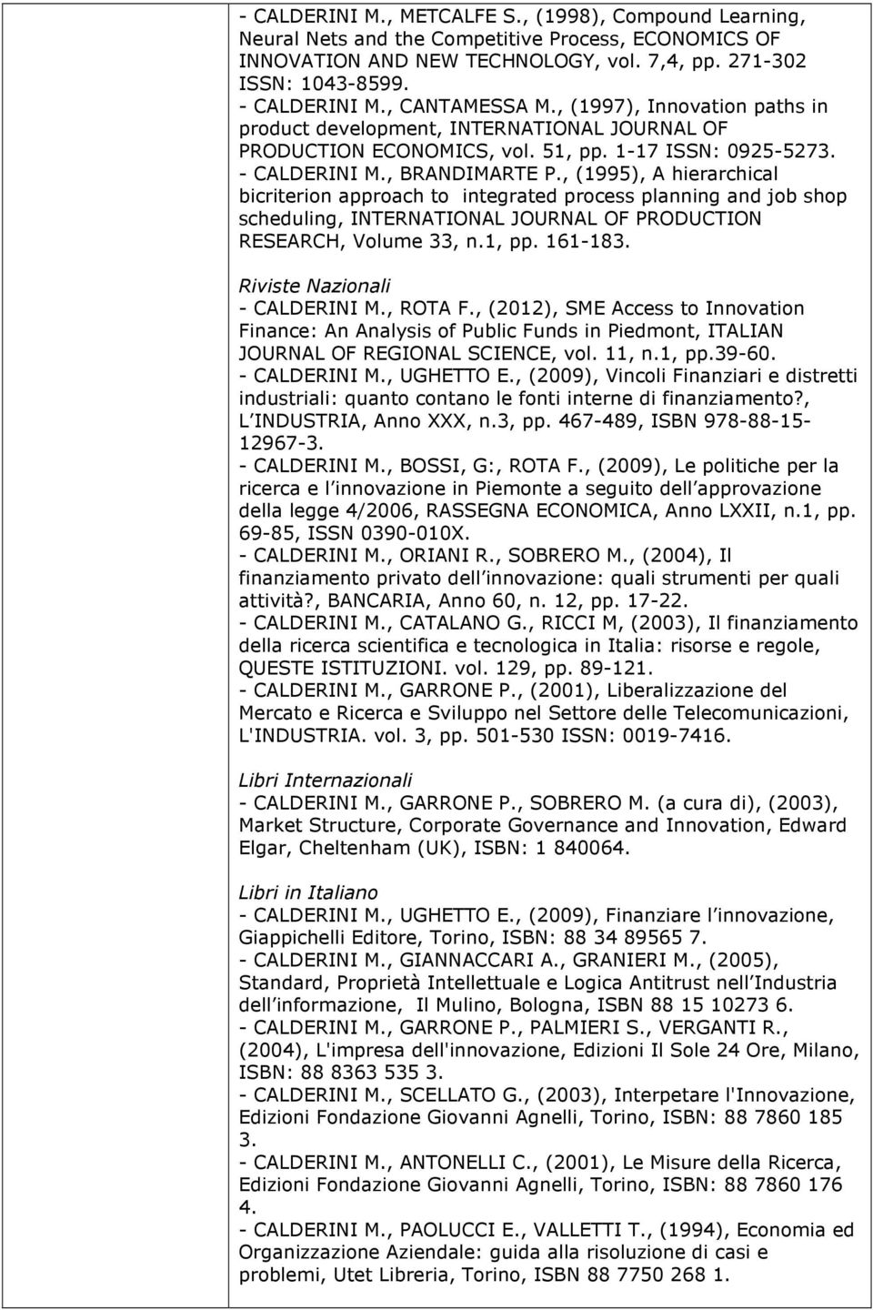 , (1995), A hierarchical bicriterion approach to integrated process planning and job shop scheduling, INTERNATIONAL JOURNAL OF PRODUCTION RESEARCH, Volume 33, n.1, pp. 161-183.