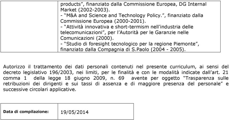 - Studio di foresight tecnologico per la regione Piemonte, finanziato dalla Compagnia di S.Paolo (2004-2005).