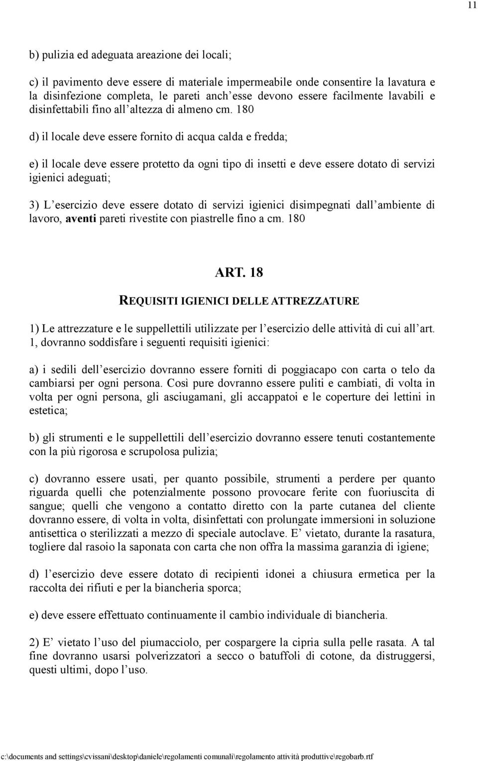 180 d) il locale deve essere fornito di acqua calda e fredda; e) il locale deve essere protetto da ogni tipo di insetti e deve essere dotato di servizi igienici adeguati; 3) L esercizio deve essere