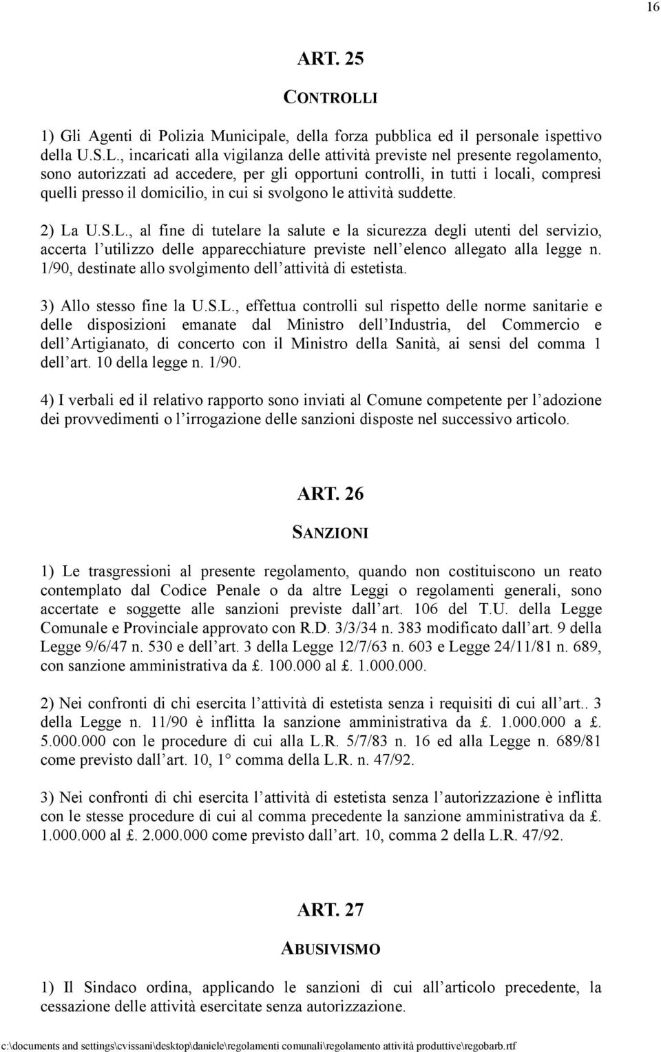 , incaricati alla vigilanza delle attività previste nel presente regolamento, sono autorizzati ad accedere, per gli opportuni controlli, in tutti i locali, compresi quelli presso il domicilio, in cui