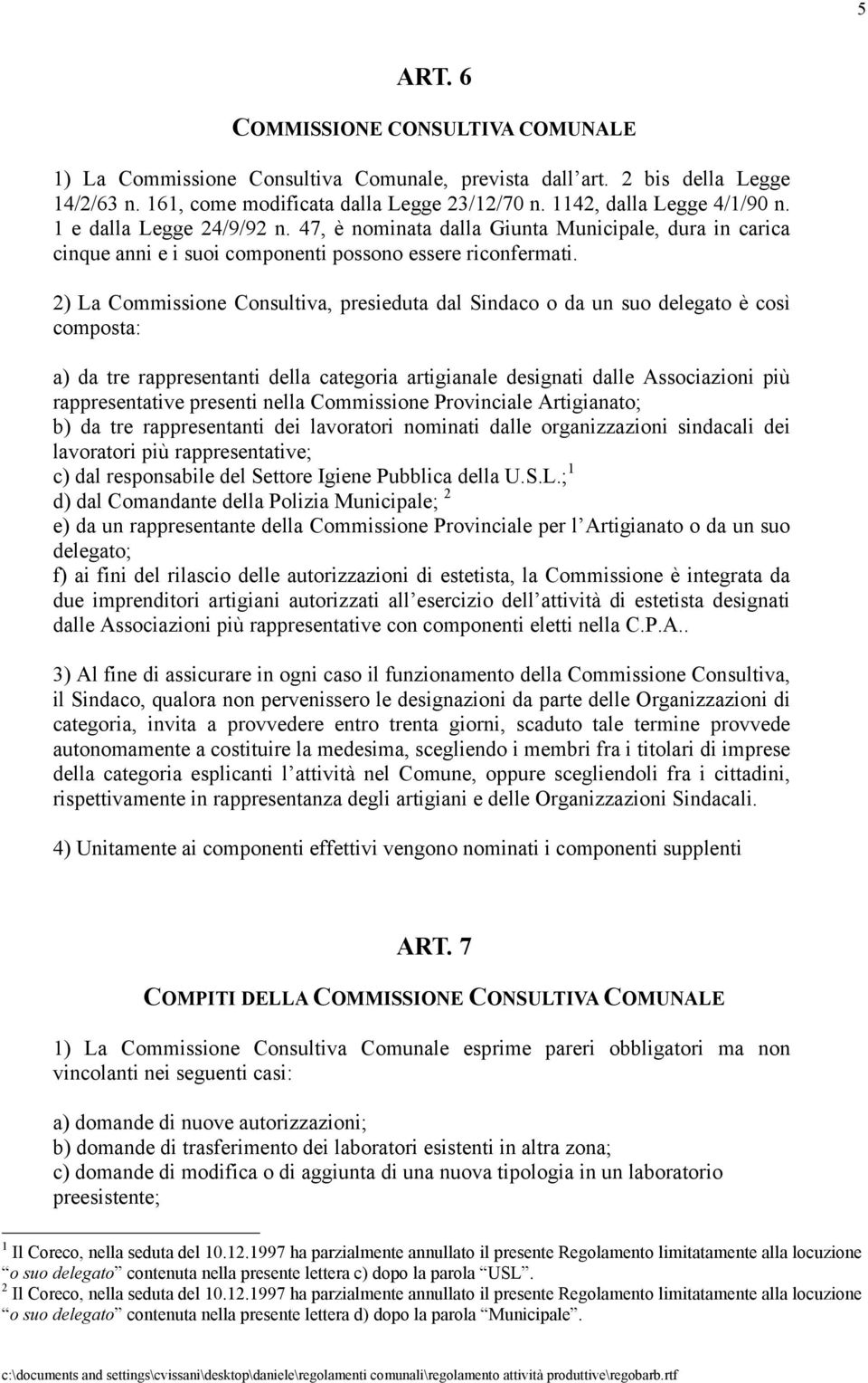 2) La Commissione Consultiva, presieduta dal Sindaco o da un suo delegato è così composta: a) da tre rappresentanti della categoria artigianale designati dalle Associazioni più rappresentative