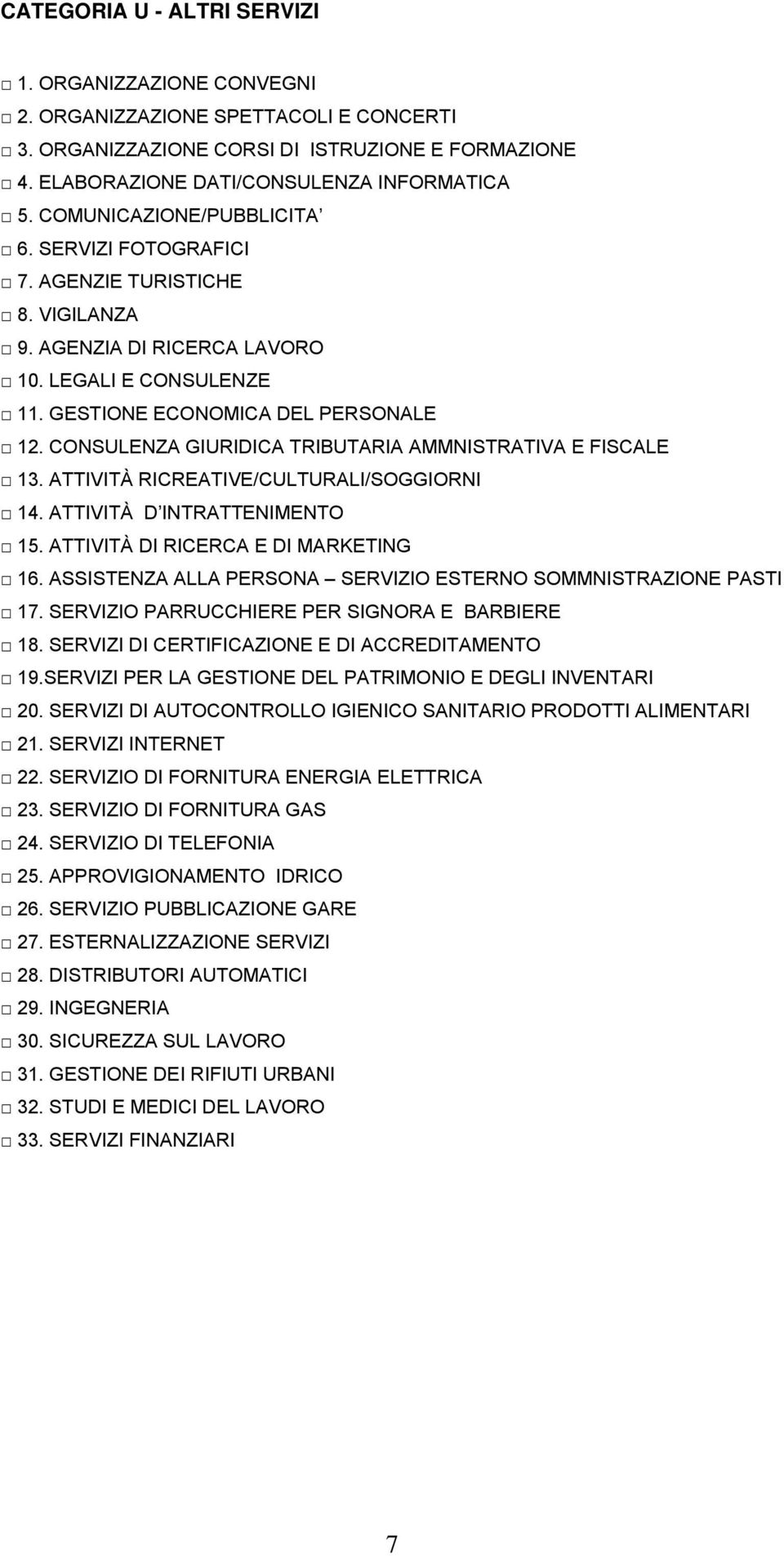 CONSULENZA GIURIDICA TRIBUTARIA AMMNISTRATIVA E FISCALE 13. ATTIVITÀ RICREATIVE/CULTURALI/SOGGIORNI 14. ATTIVITÀ D INTRATTENIMENTO 15. ATTIVITÀ DI RICERCA E DI MARKETING 16.