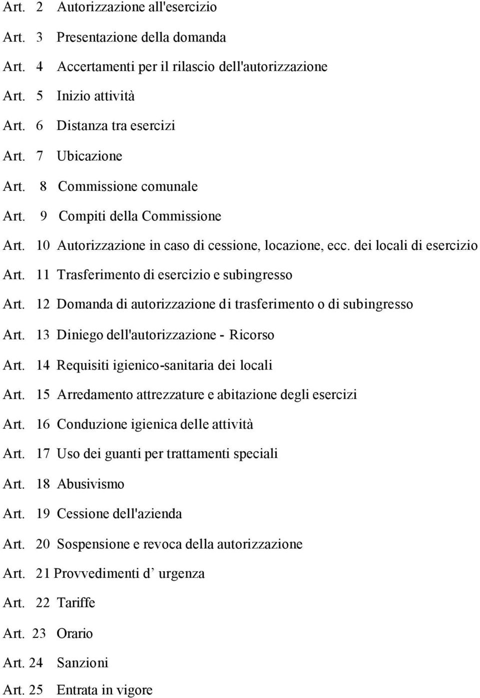 11 Trasferimento di esercizio e subingresso Art. 12 Domanda di autorizzazione di trasferimento o di subingresso Art. 13 Diniego dell'autorizzazione - Ricorso Art.