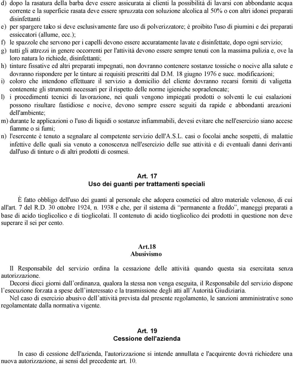 ); f) le spazzole che servono per i capelli devono essere accuratamente lavate e disinfettate, dopo ogni servizio; g) tutti gli attrezzi in genere occorrenti per l'attività devono essere sempre