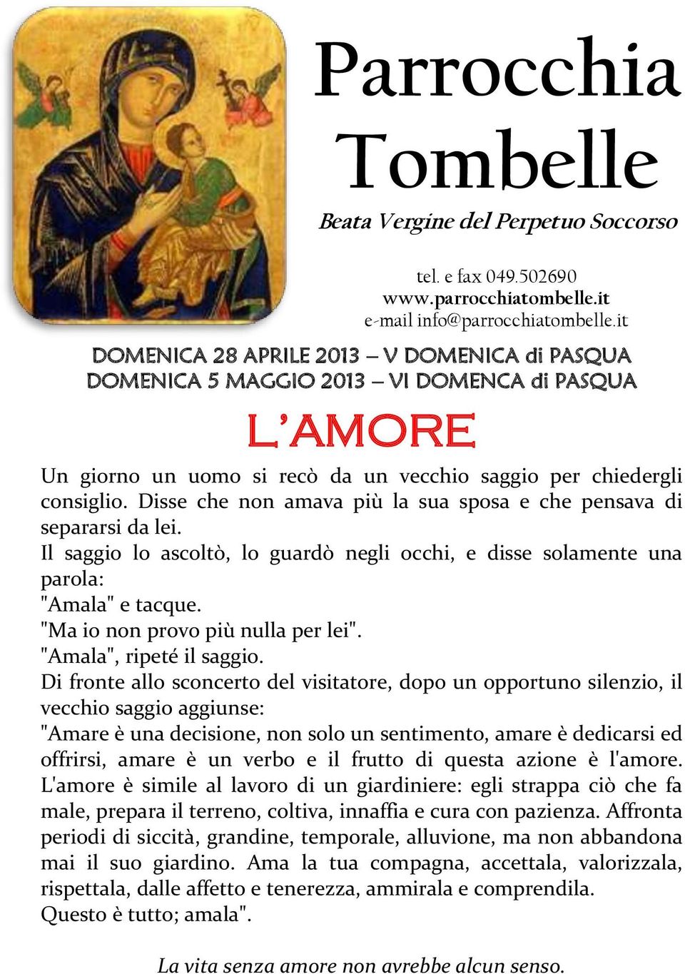 Disse che non amava più la sua sposa e che pensava di separarsi da lei. Il saggio lo ascoltò, lo guardò negli occhi, e disse solamente una parola: "Amala" e tacque.