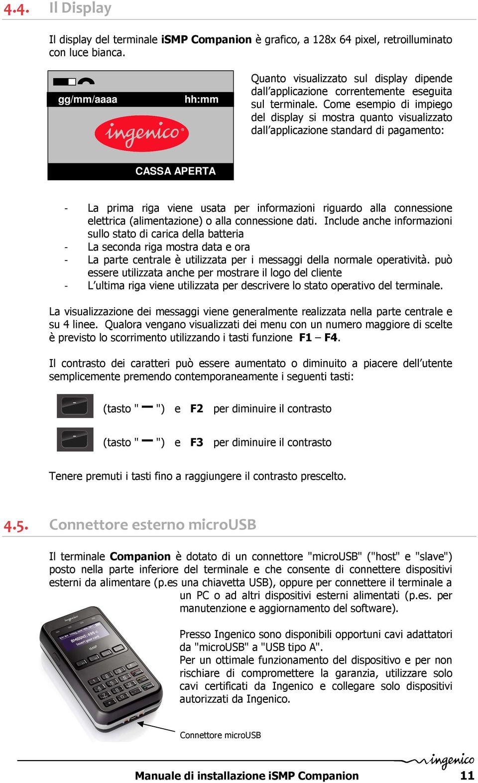 Come esempio di impiego del display si mostra quanto visualizzato dall applicazione standard di pagamento: CASSA APERTA - La prima riga viene usata per informazioni riguardo alla connessione