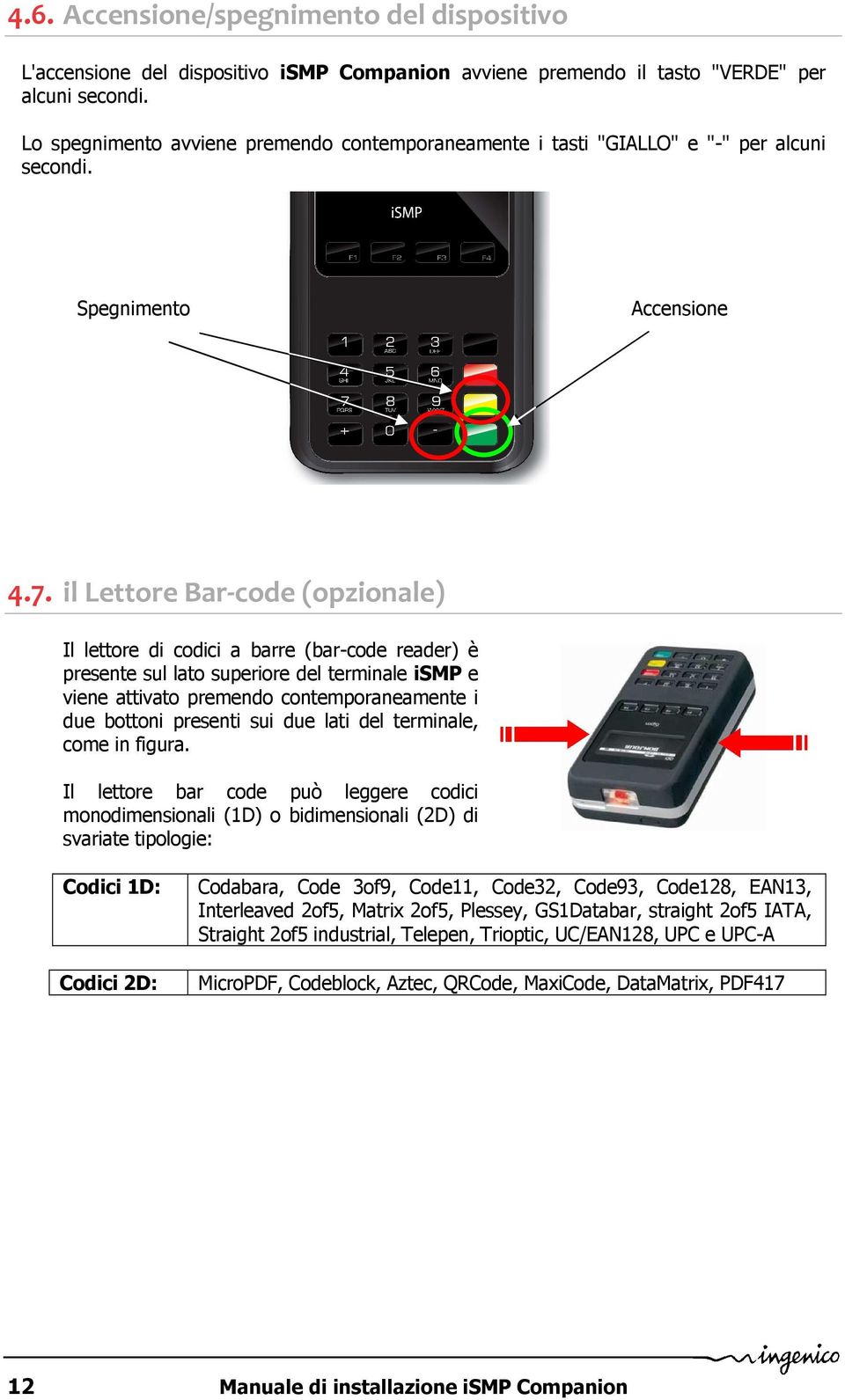 il Lettore Bar-code (opzionale) Il lettore di codici a barre (bar-code reader) è presente sul lato superiore del terminale ismp e viene attivato premendo contemporaneamente i due bottoni presenti sui