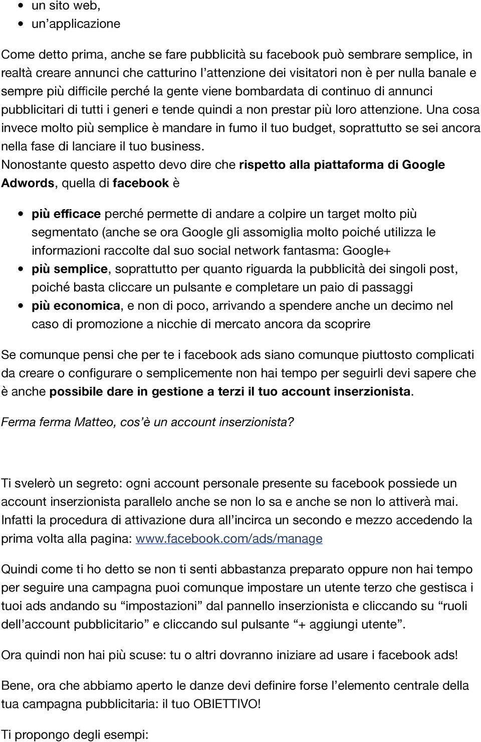 Una cosa invece molto più semplice è mandare in fumo il tuo budget, soprattutto se sei ancora nella fase di lanciare il tuo business.