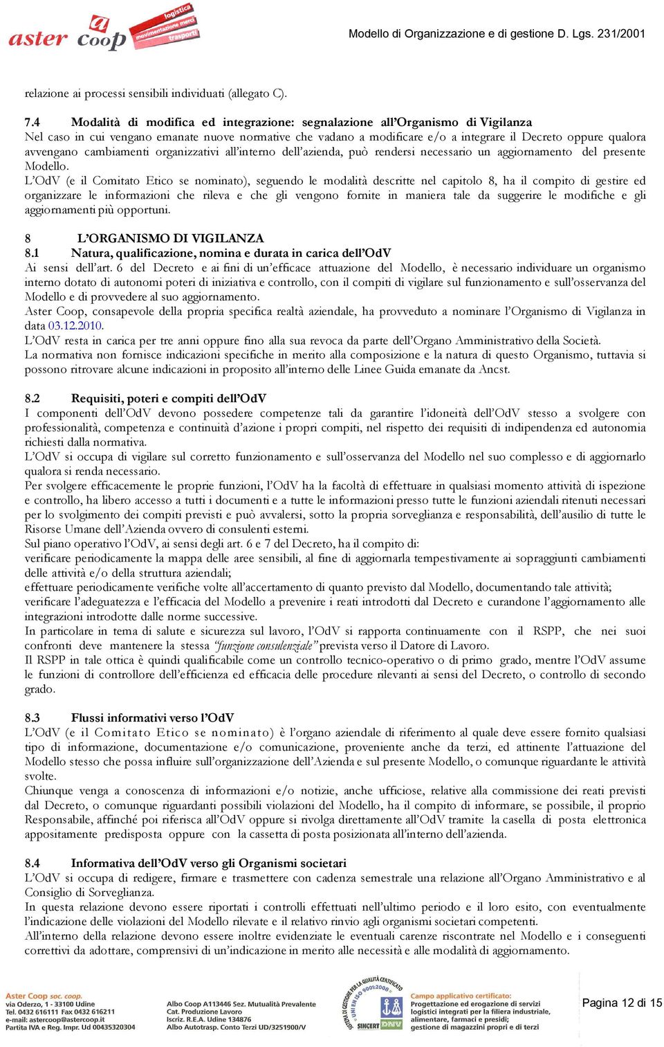 avvengano cambiamenti organizzativi all interno dell azienda, può rendersi necessario un aggiornamento del presente Modello.