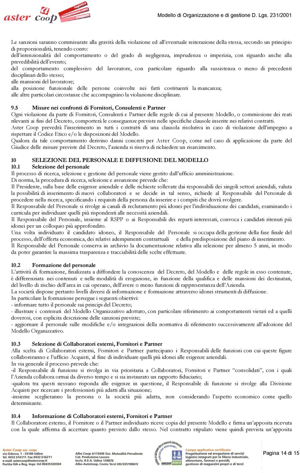 precedenti disciplinari dello stesso; alle mansioni del lavoratore; alla posizione funzionale delle persone coinvolte nei fatti costituenti la mancanza; alle altre particolari circostanze che