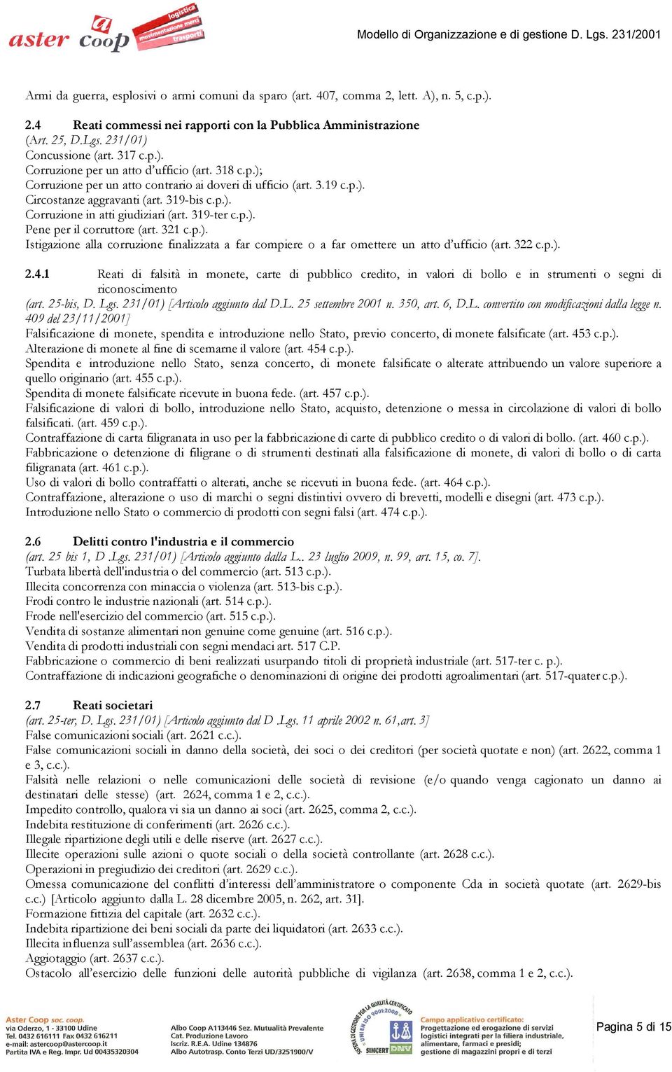 319-ter c.p.). Pene per il corruttore (art. 321 c.p.). Istigazione alla corruzione finalizzata a far compiere o a far omettere un atto d ufficio (art. 322 c.p.). 2.4.