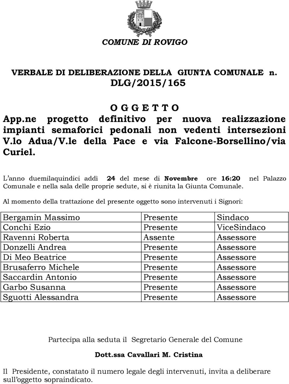 L anno duemilaquindici addì 24 del mese di Novembre ore 16:20 nel Palazzo Comunale e nella sala delle proprie sedute, si è riunita la Giunta Comunale.