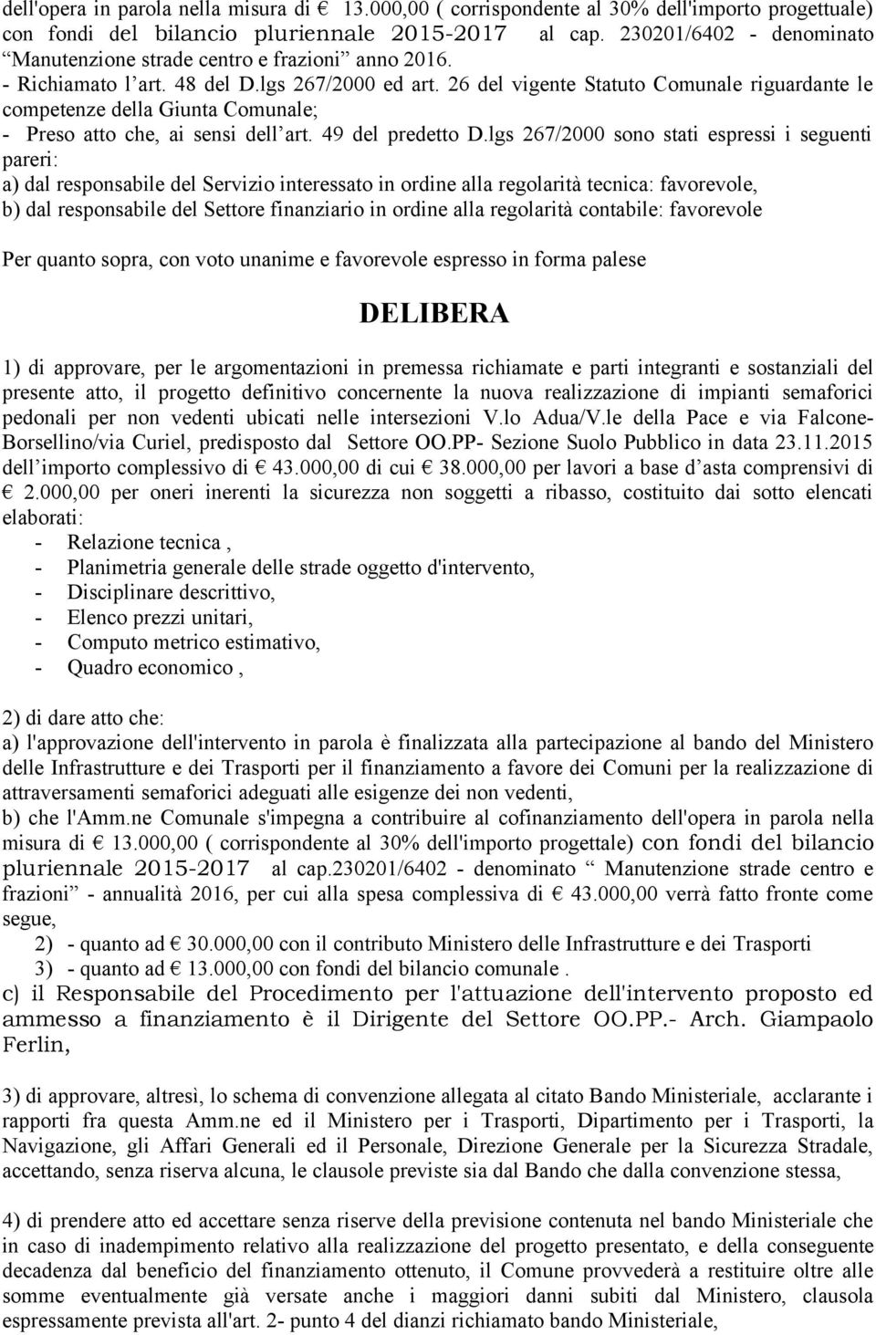 26 del vigente Statuto Comunale riguardante le competenze della Giunta Comunale; - Preso atto che, ai sensi dell art. 49 del predetto D.