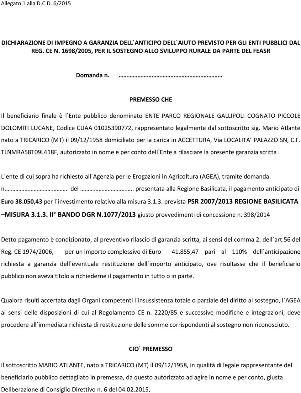 PREMESSO CHE Il beneficiario finale è l`ente pubblico denominato ENTE PARCO REGIONALE GALLIPOLI COGNATO PICCOLE DOLOMITI LUCANE, Codice CUAA 01025390772, rappresentato legalmente dal sottoscritto sig.