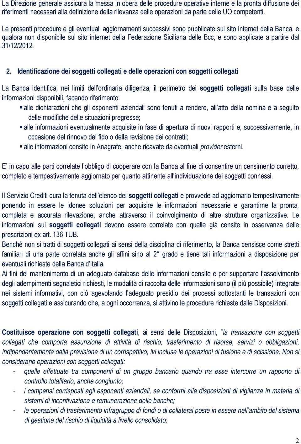 Le presenti procedure e gli eventuali aggiornamenti successivi sono pubblicate sul sito internet della Banca, e qualora non disponibile sul sito internet della Federazione Siciliana delle Bcc, e sono