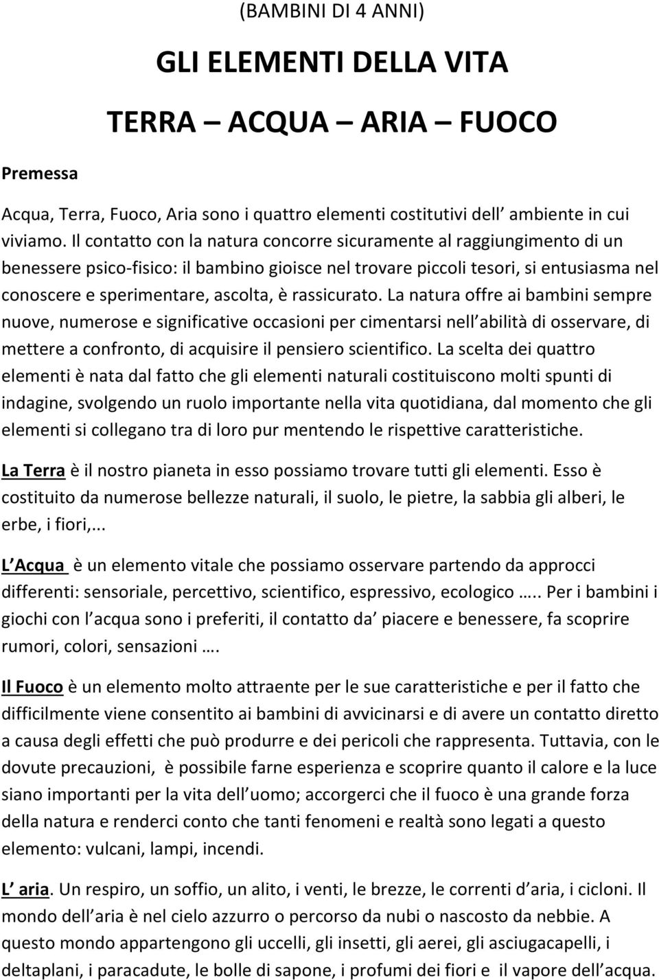 rassicurato. La natura offre ai bambini sempre nuove, numerose e significative occasioni per cimentarsi nell abilità di osservare, di mettere a confronto, di acquisire il pensiero scientifico.