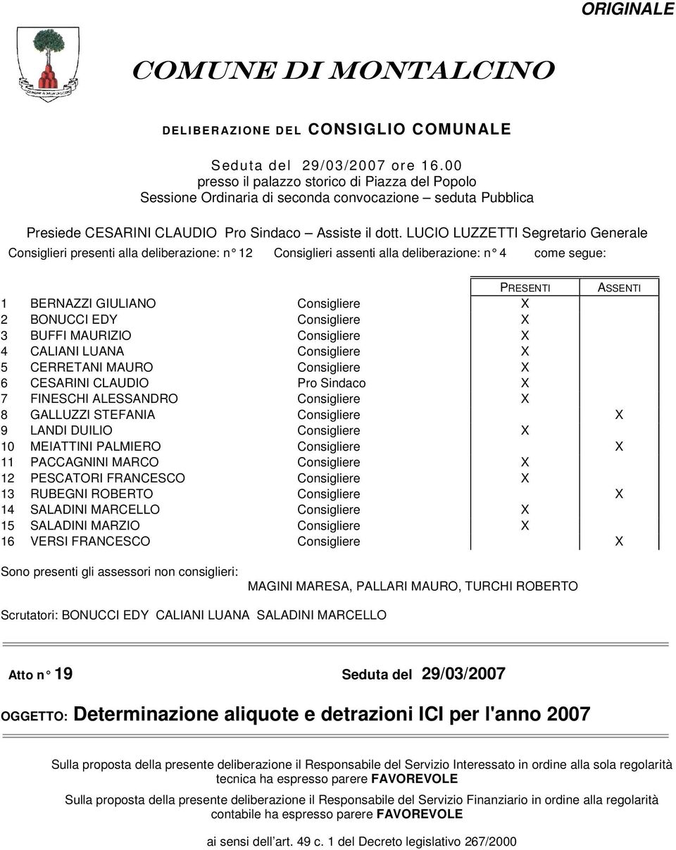 LUCIO LUZZETTI Segretario Generale Consiglieri presenti alla deliberazione: n 12 Consiglieri assenti alla deliberazione: n 4 come segue: PRESENTI ASSENTI 1 BERNAZZI GIULIANO Consigliere X 2 BONUCCI