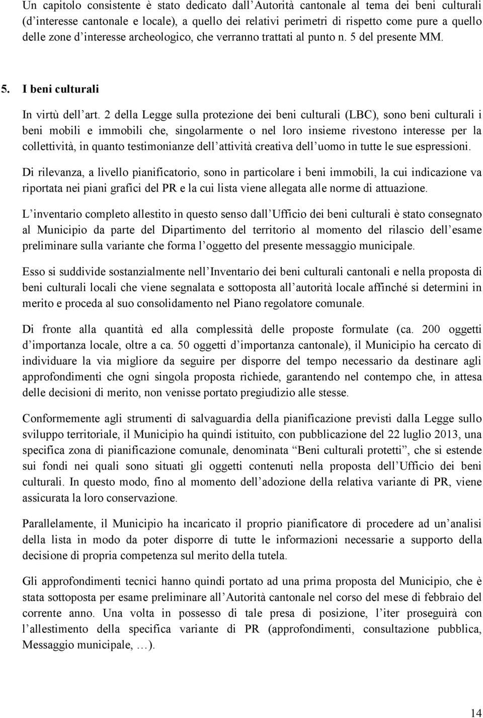 2 della Legge sulla protezione dei beni culturali (LBC), sono beni culturali i beni mobili e immobili che, singolarmente o nel loro insieme rivestono interesse per la collettività, in quanto