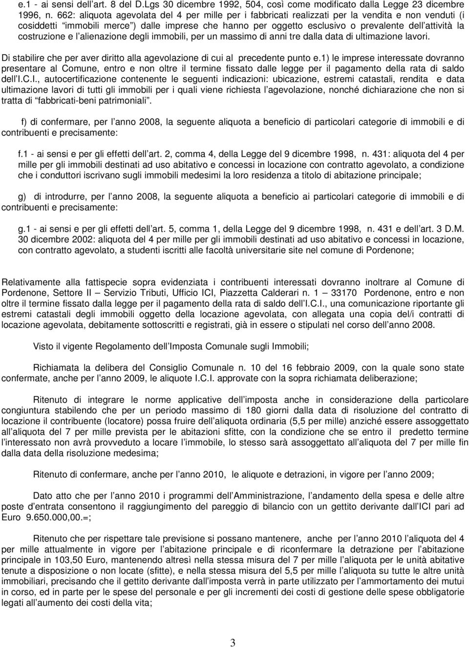 attività la costruzione e l alienazione degli immobili, per un massimo di anni tre dalla data di ultimazione lavori. Di stabilire che per aver diritto alla agevolazione di cui al precedente punto e.