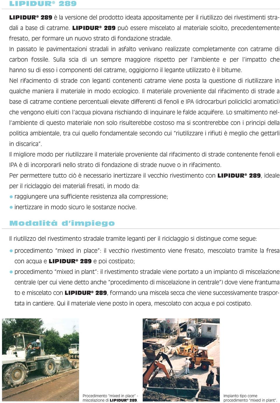 In passato le pavimentazioni stradali in asfalto venivano realizzate completamente con catrame di carbon fossile.