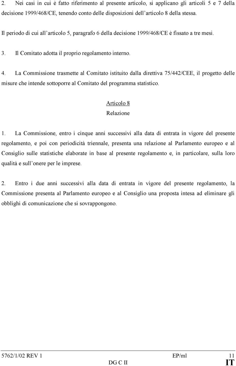 La Commissione trasmette al Comitato istituito dalla direttiva 75/442/CEE, il progetto delle misure che intende sottoporre al Comitato del programma statistico. Articolo 8 Relazione 1.