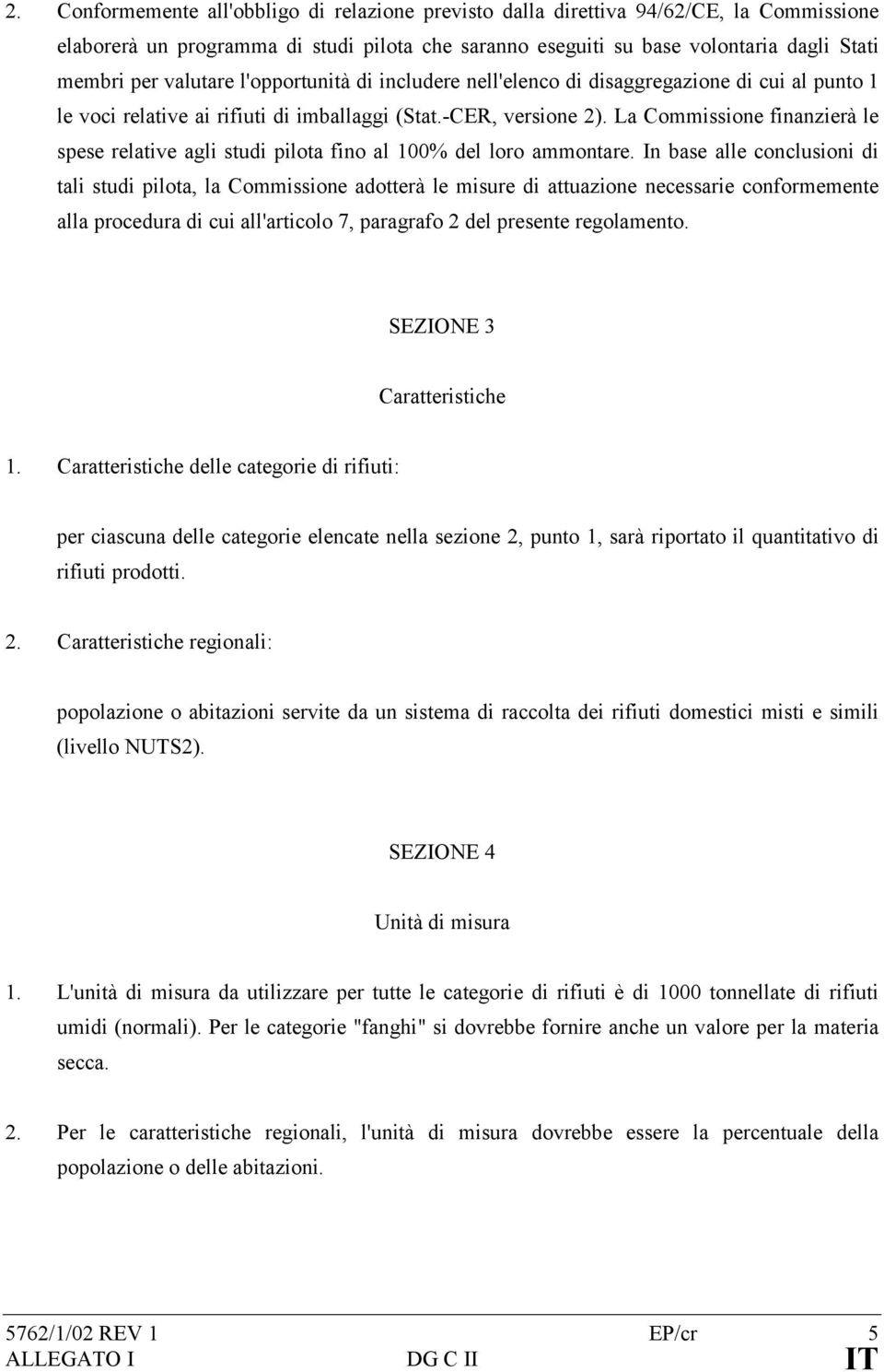 La Commissione finanzierà le spese relative agli studi pilota fino al 100% del loro ammontare.