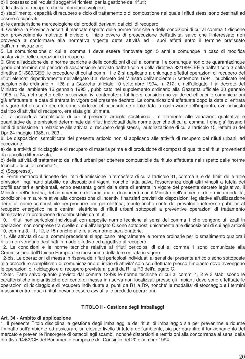 Qualora la Provincia accerti il mancato rispetto delle norme tecniche e delle condizioni di cui al comma 1 dispone con provvedimento motivato il divieto di inizio ovvero di prosecuzione