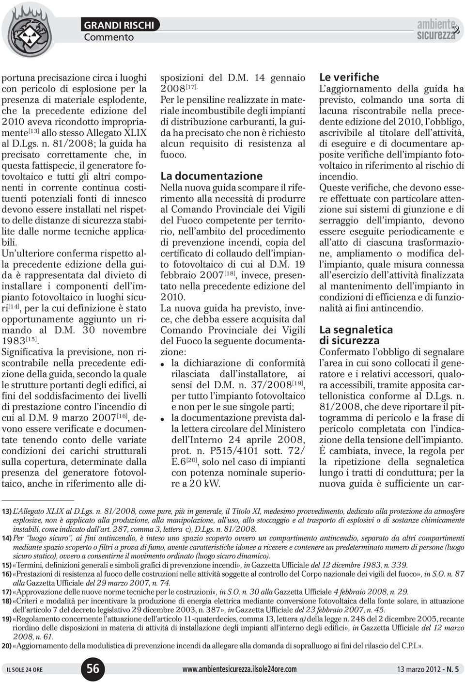 81/2008; la guida ha precisato correttamente che, in questa fattispecie, il generatore fotovoltaico e tutti gli altri componenti in corrente continua costituenti potenziali fonti di innesco devono